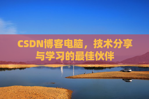 CSDN博客电脑，技术分享与学习的最佳伙伴