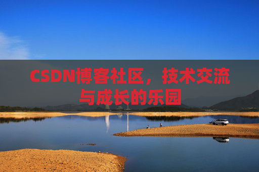 CSDN博客社区，技术交流与成长的乐园